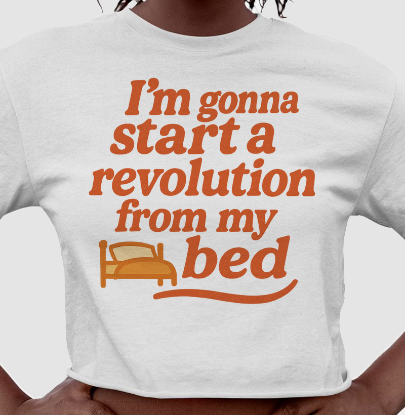 i´m gonna start a revolution from my bed