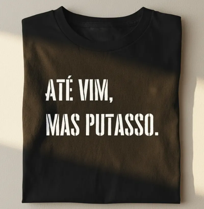 Até vim, mas putasso.