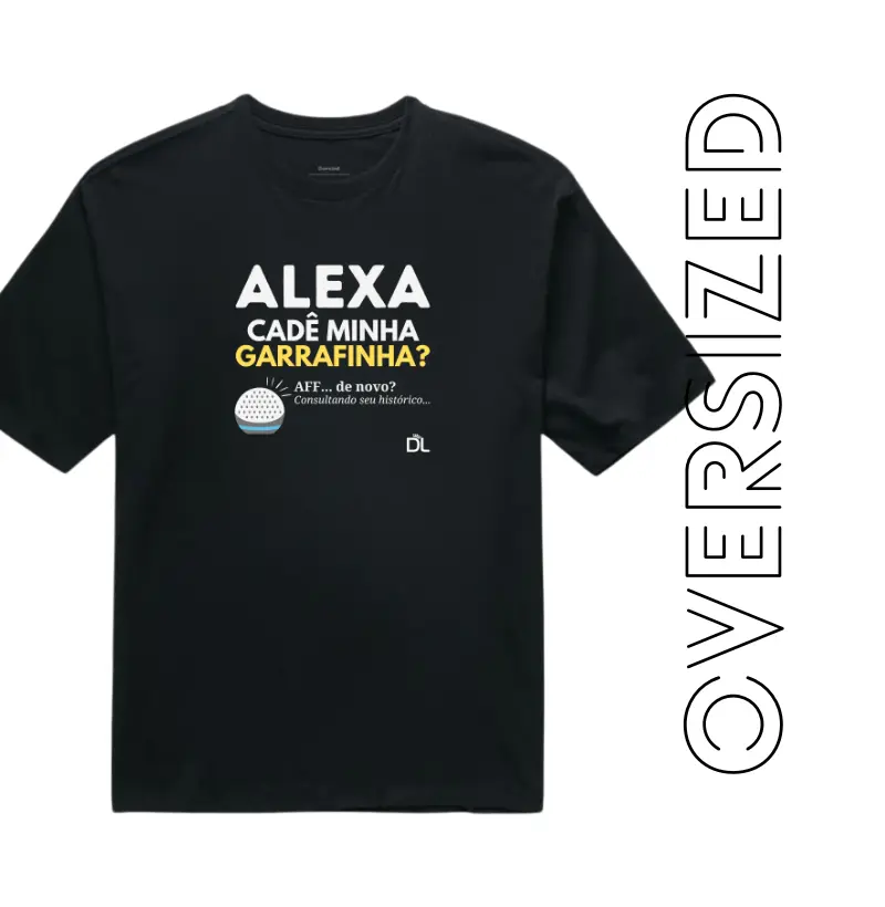Alexa cadê minha garrafinha - Camiseta Oversized