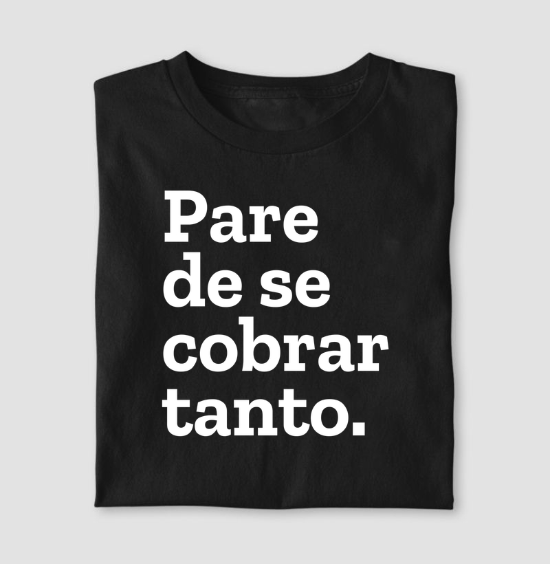 Pare de se cobrar tanto