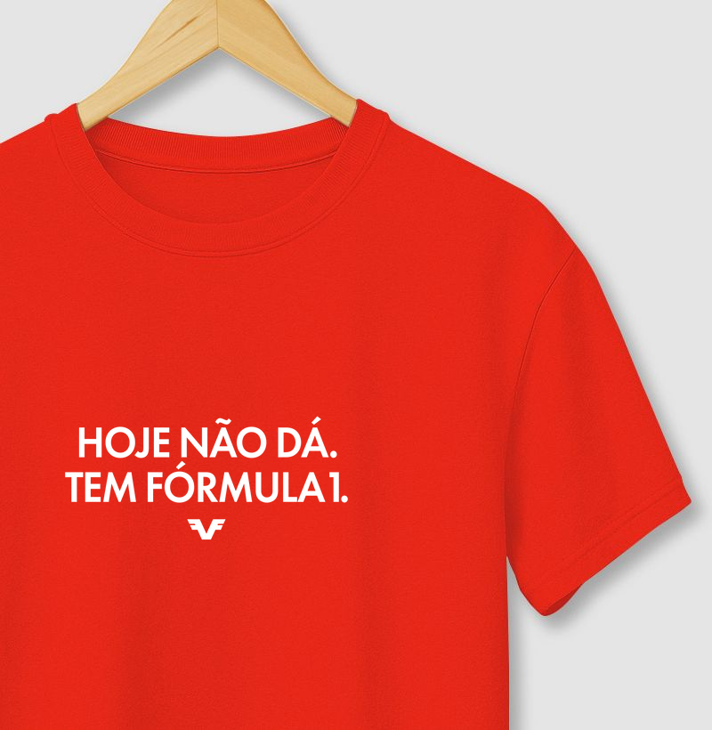 Camiseta Hoje não dá. Tem Fórmula 1.