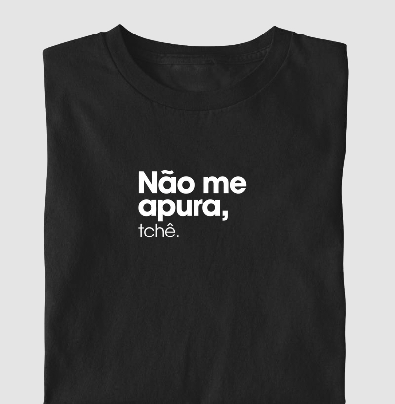 Não me apura, tchÊ