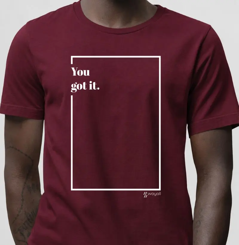 You got it