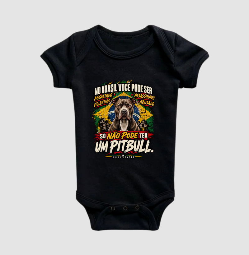 NO BRASIL VOCÊ PODE SER ASSALTADO, ASSASSINADO, VIOLENTADO, ABUSADO. SÓ NÃO PODE TER UM PITBULL. - Body Infantil
