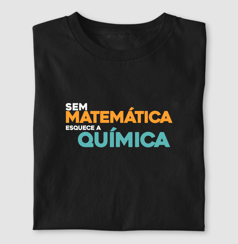 Sem matemática esquece a química - Camiseta