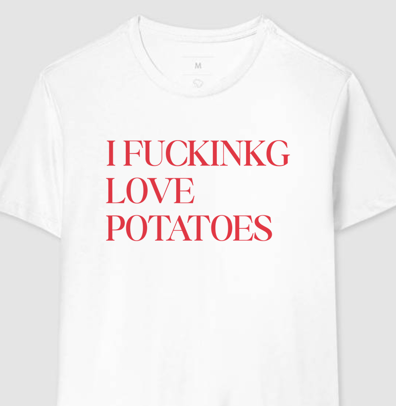 I Fucking Love Potatoes
