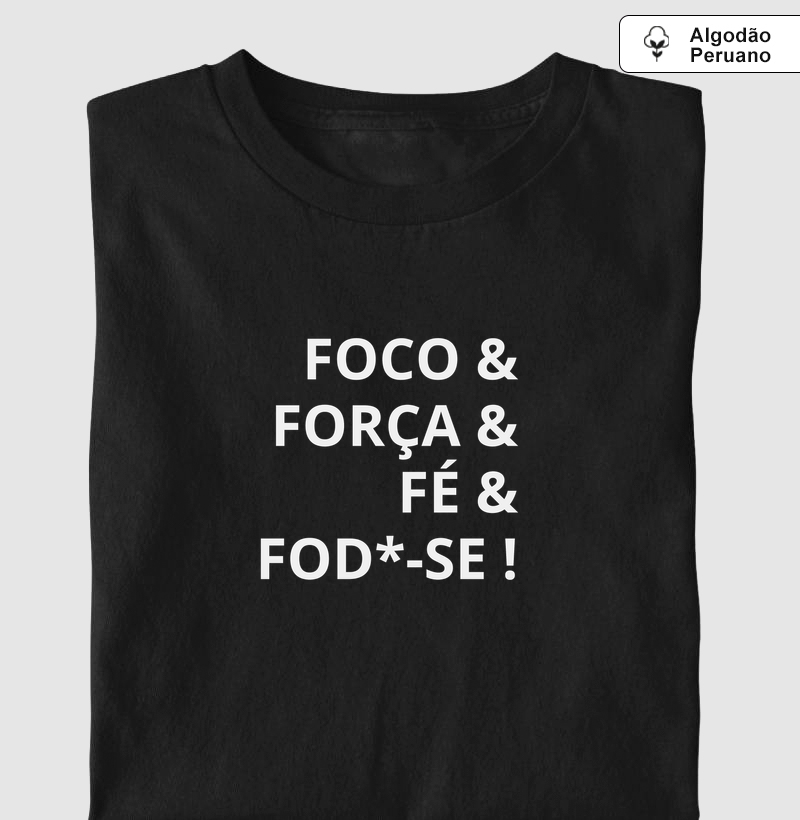Foco, Força, Fé & Fod*-se! - Camiseta Algodão Peruano