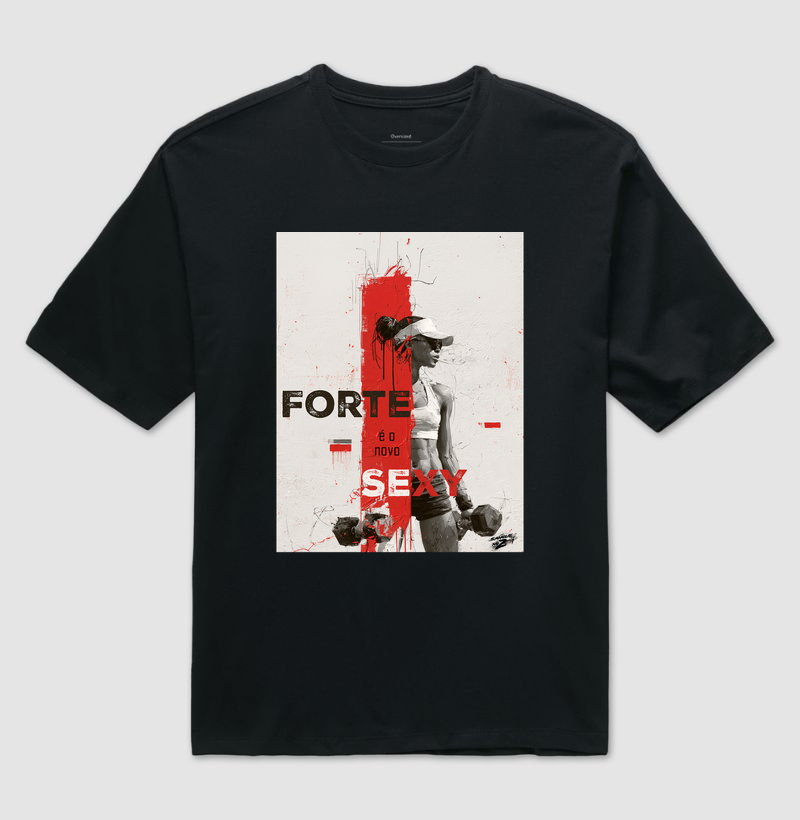"FORTE é o novo SEXY" 03 - Camiseta Oversized
