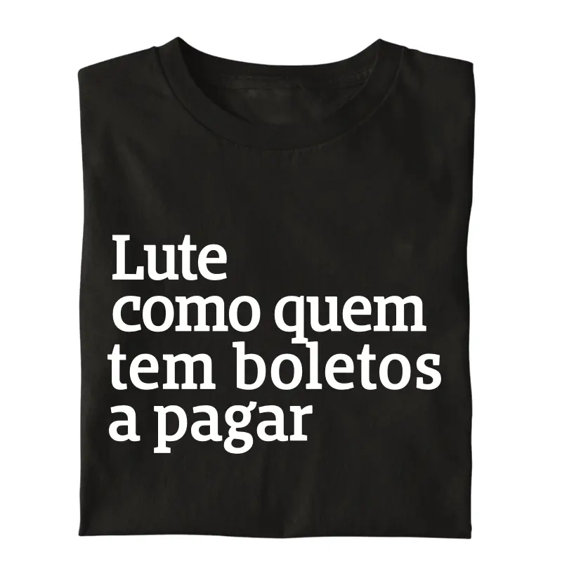 Lute como quem tem boletos a pagar