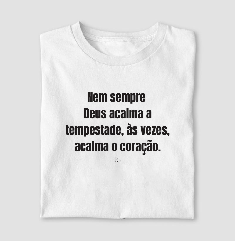Nem sempre Deus acalma a tempestade, às vezes, acalma o coração.