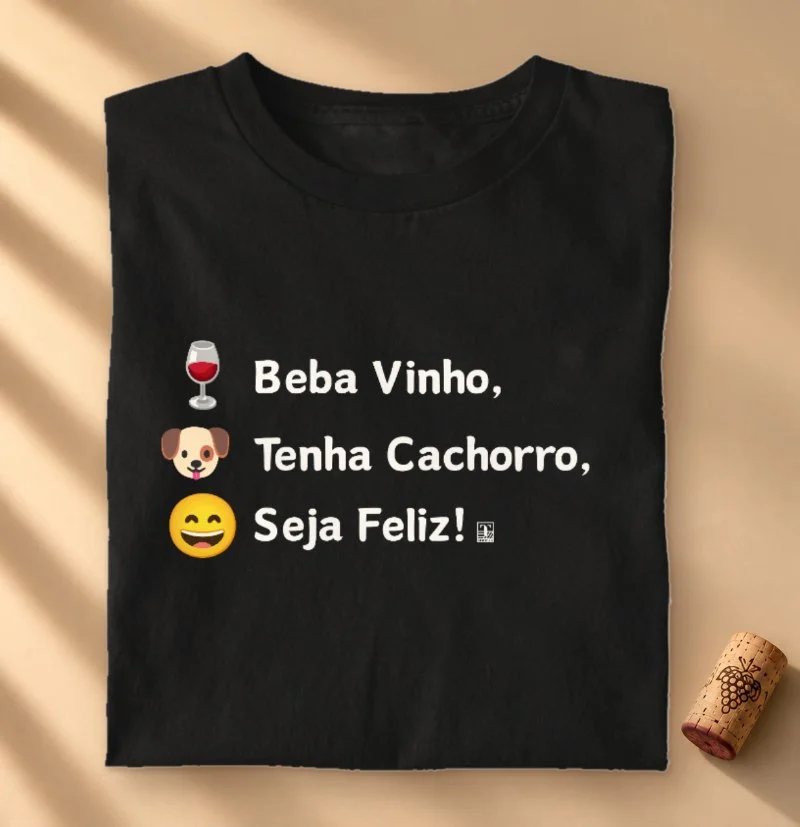 Camiseta Beba Vinho, Tenha Cachorro, Seja Feliz!