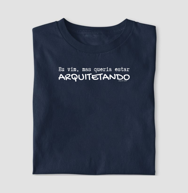 Eu vim, mas queria estar arquitetando