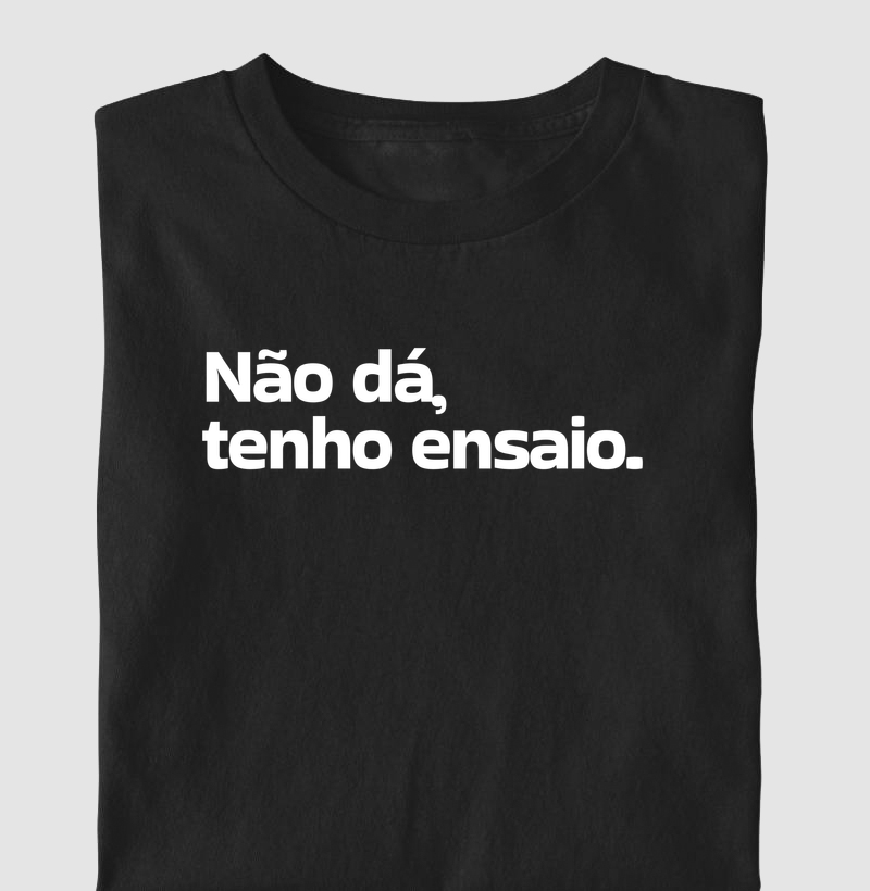 Não dá, tenho ensaio