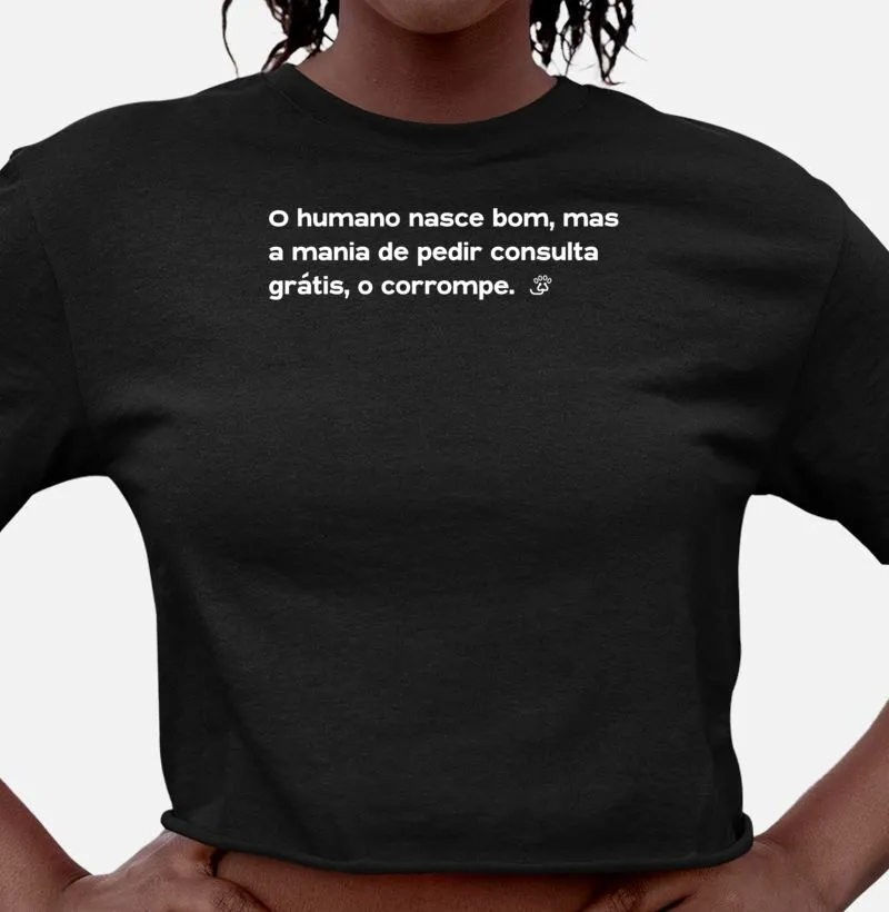 O humano nasce bom, mas a mania de pedir consulta grátis, o corrompe.