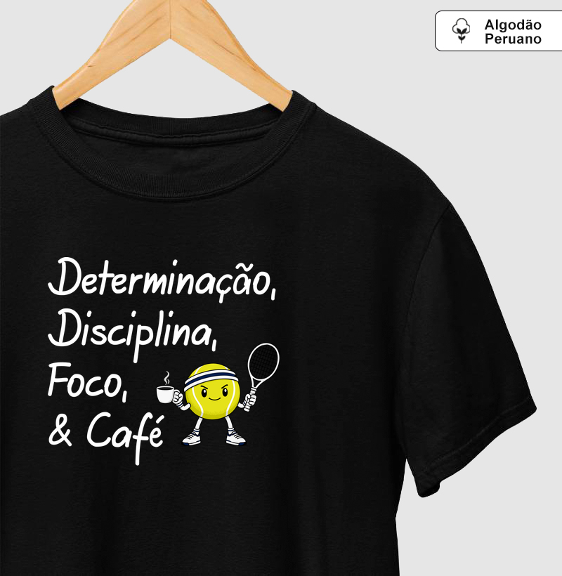 Determinação, Disciplina, Foco e Café. - Camiseta Algodão Peruano
