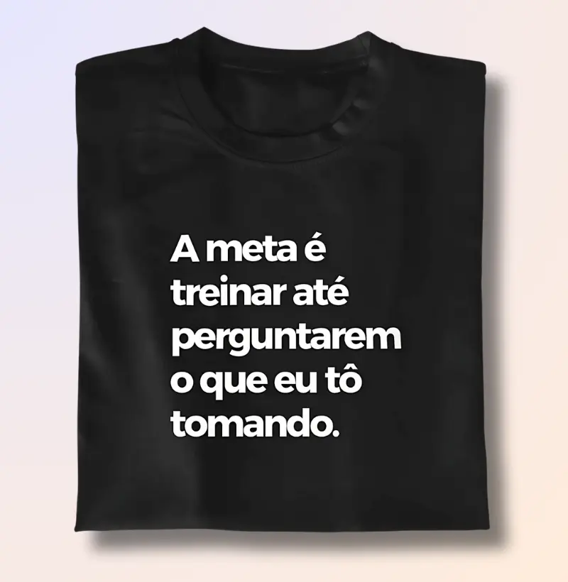 A meta é treinar até perguntarem o que eu tô tomando