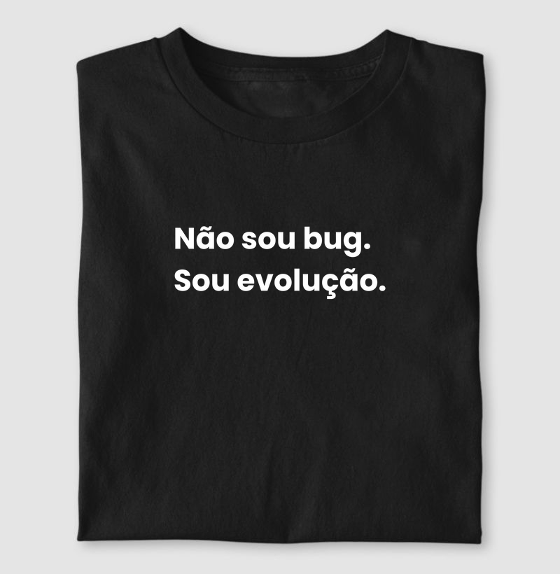 Não sou bug. Sou evolução.