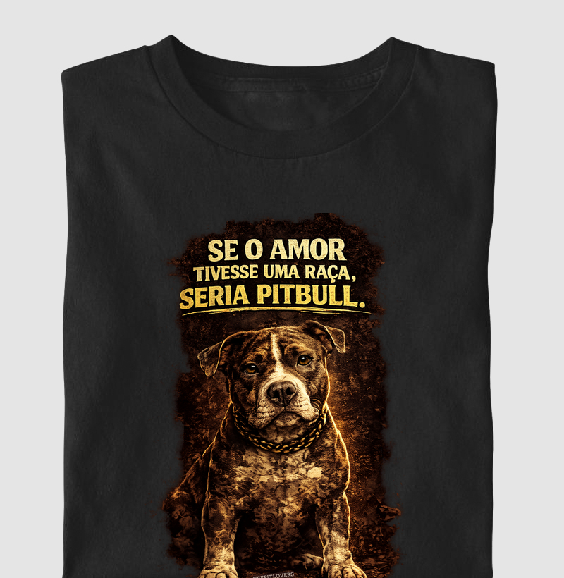 SE O AMOR TIVESSE UMA RAÇA SERIA PIT BULL.