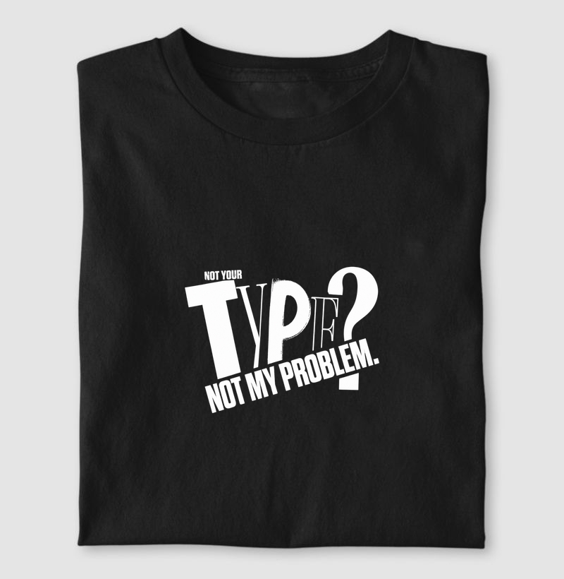 NOT YOUR TYPE?