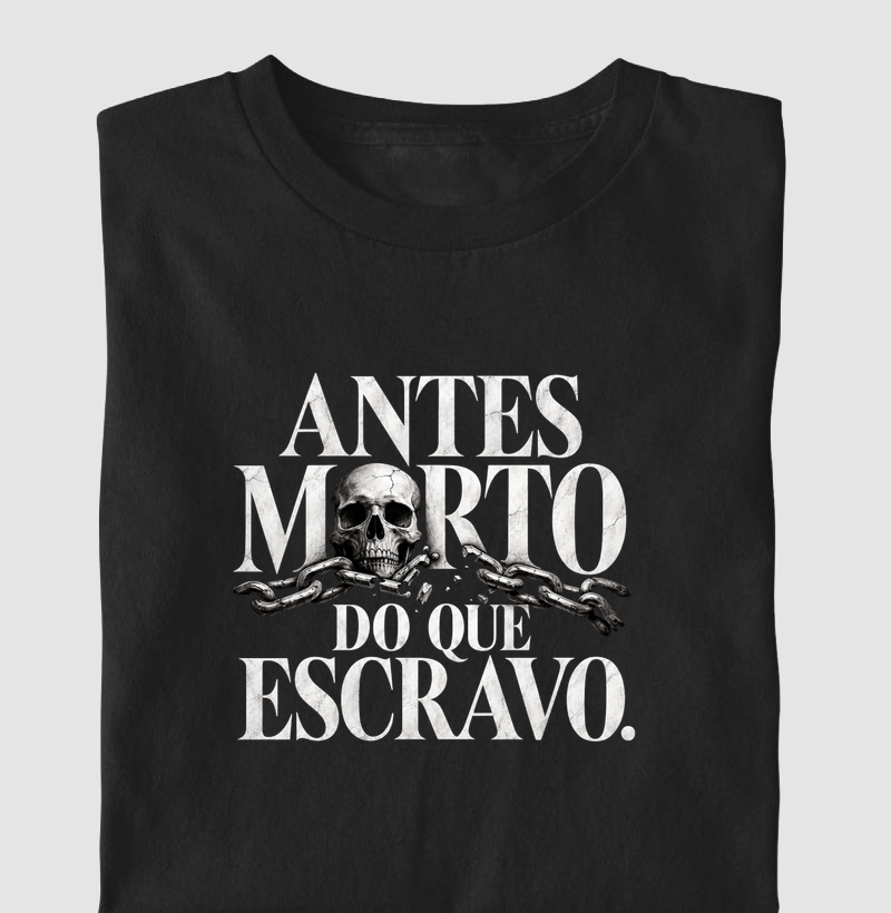 Antes morto do que escravo. - Camiseta