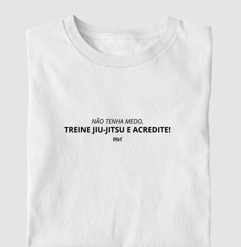Nao tenha medo, Treine Jiu-Jitsu e Acredite! 
