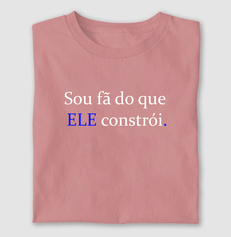 Sou fã do que ELE constrói