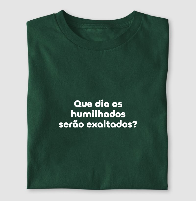 Que Dia os Humilhados Serão Exaltados?