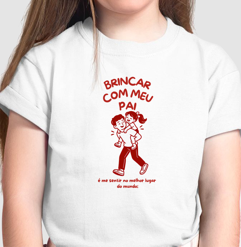 Brincar com Meu Pai — Melhor Lugar do Mundo (Menina) - Camiseta Infantil