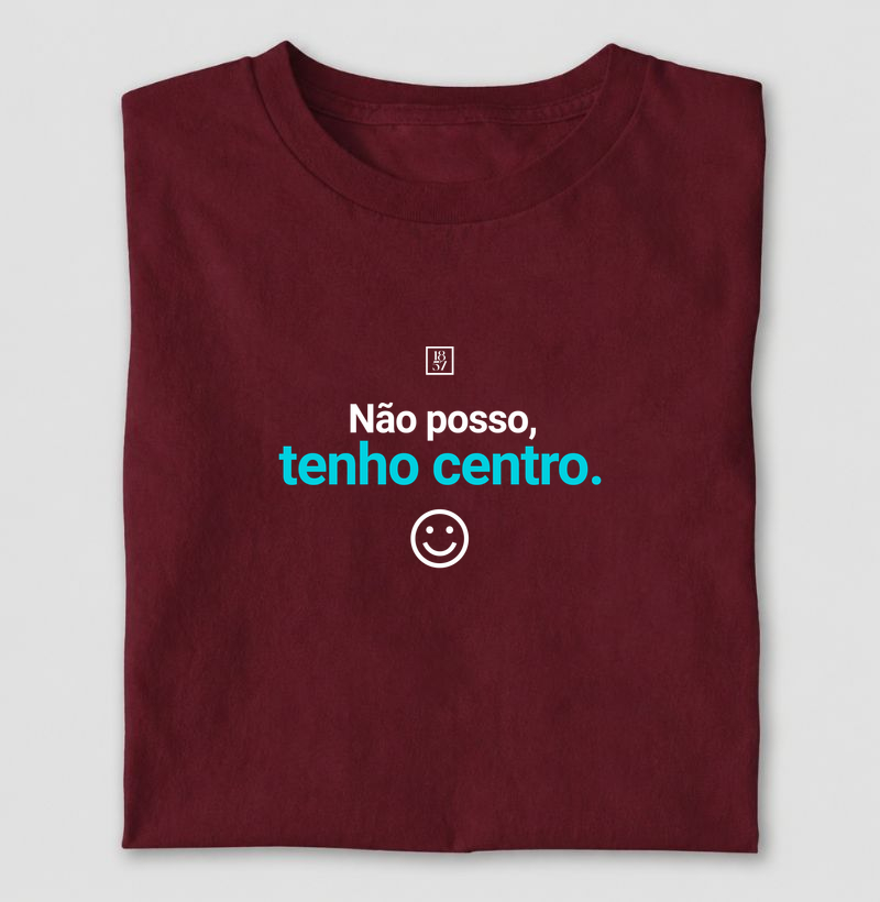 Camiseta Não Posso, Tenho Centro