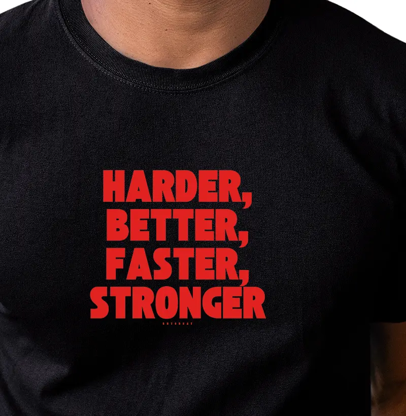 HARDER, BETTER, FASTER, STRONGER