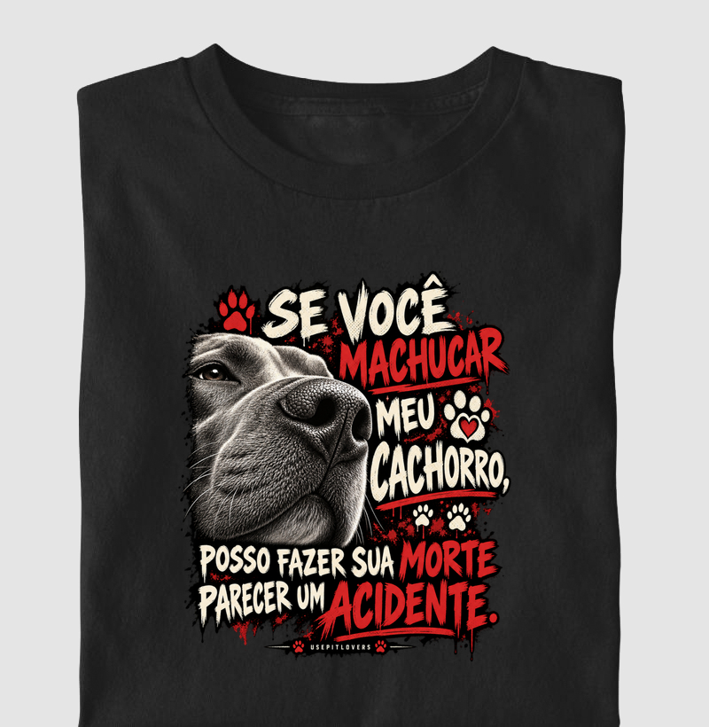SE VOCÊ MACHUCAR MEU CACHORRO, POSSO FAZER SUA MORTE PARECER UM ACIDENTE. - Camiseta