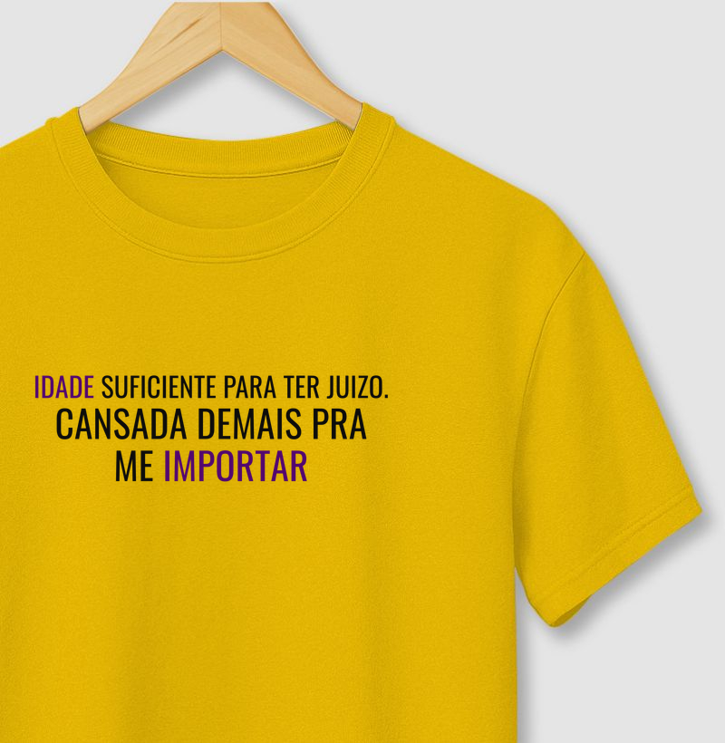 Idade suficiente para ter juízo. Cansada demais pra me importar