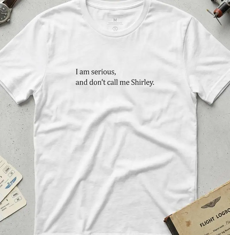 I am serious, and don't call me Shirley