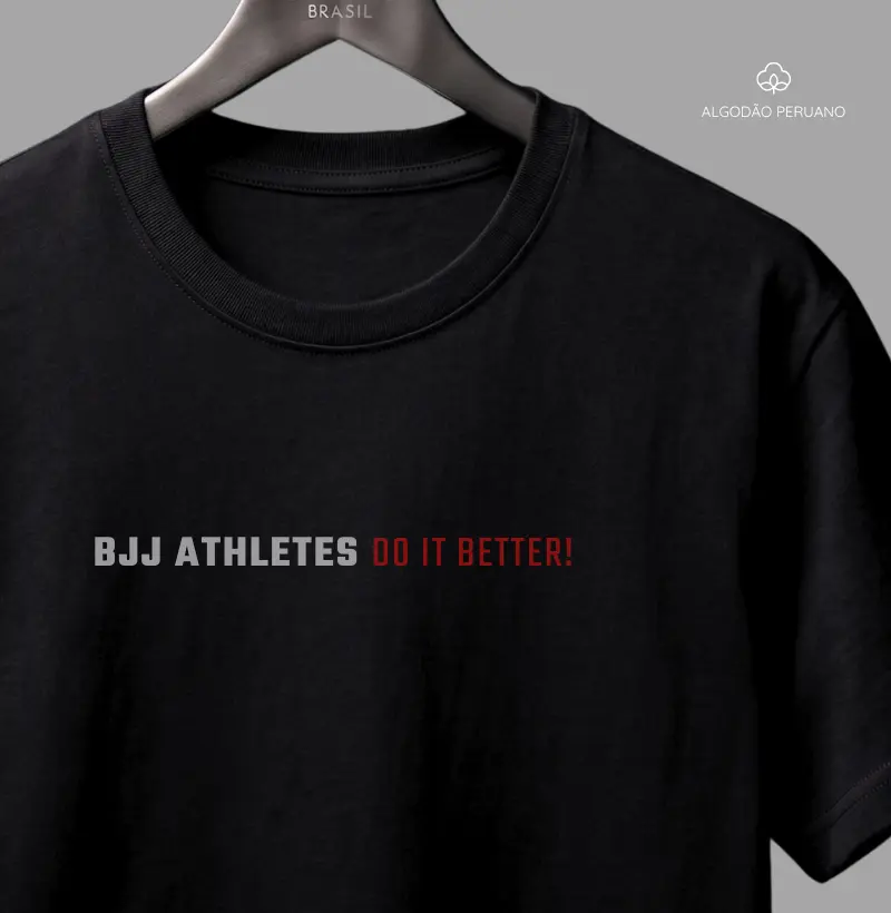 BJJ Athletes Do It Better! | Pima Cotton - Camiseta Algodão Peruano