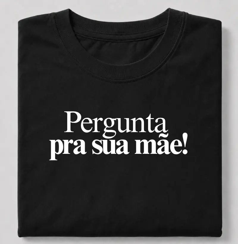 Pergunta pra sua mãe