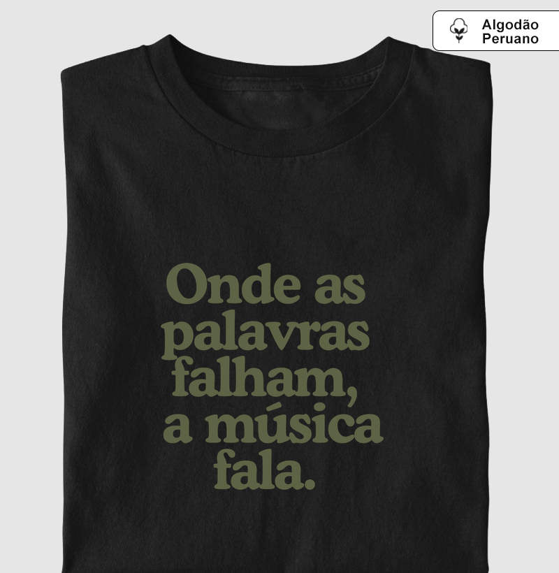 ONDE AS PALAVRAS FALHAM, A MÚSICA FALA. - Camiseta Algodão Peruano