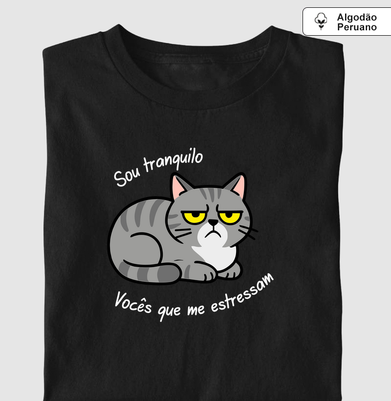 Sou tranquilo, vocês que me estressam.