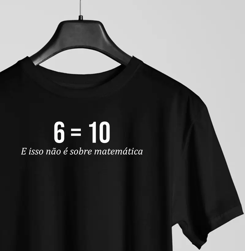Camiseta - "6 é 10!"