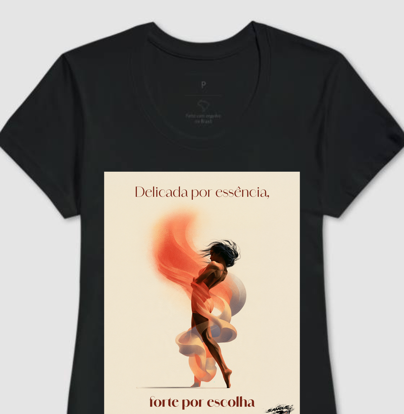 "Delicada por essência, forte por escolha". 01 - Camiseta