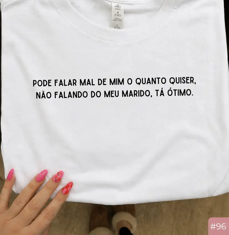 Camiseta Feminina #96 “Pode Falar Mal de Mim o Quanto Quiser… Não Falando do Meu Marido, Tá Ótimo”