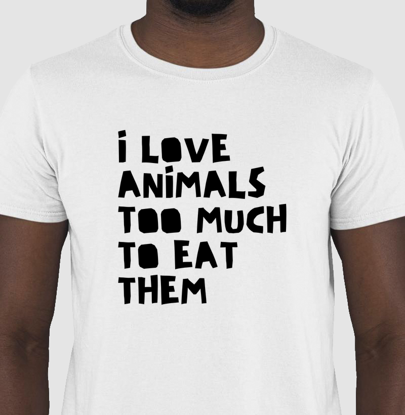 I love animals too much to eat them