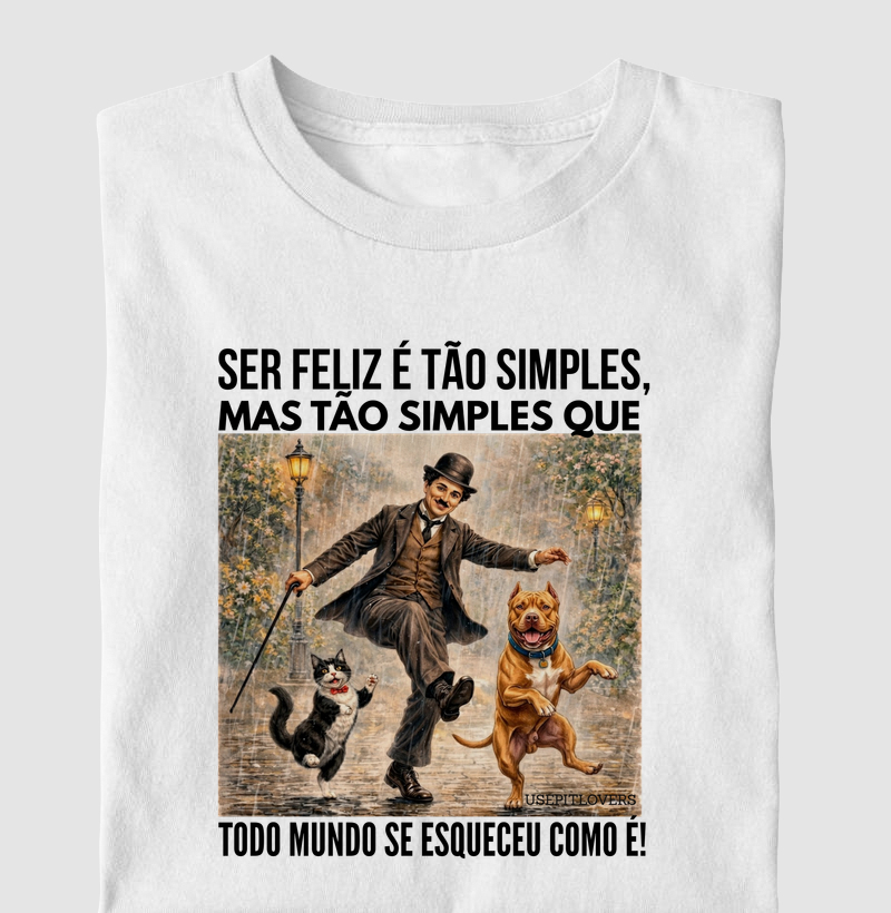 SER FELIZ É TÃO SIMPLES, MAIS TÃO SIMPLES QUE TODO MUNDO ESQUEÇEU COMO É!