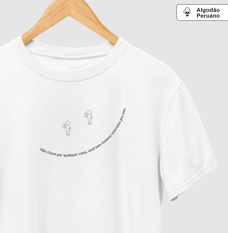 Não chore por qualquer coisa, você tem motivos concretos pra isso.