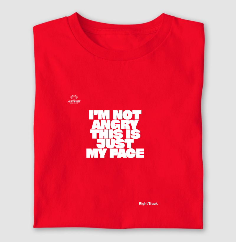 I'M NOT ANGRY THIS IS JUST MY FACE 