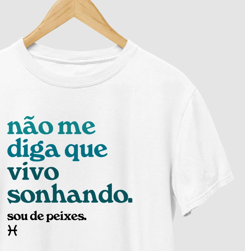 Não me diga que vivo sonhando. Sou de peixes.