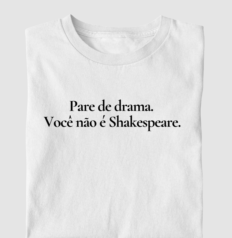 Pare de drama você não é Shakespeare