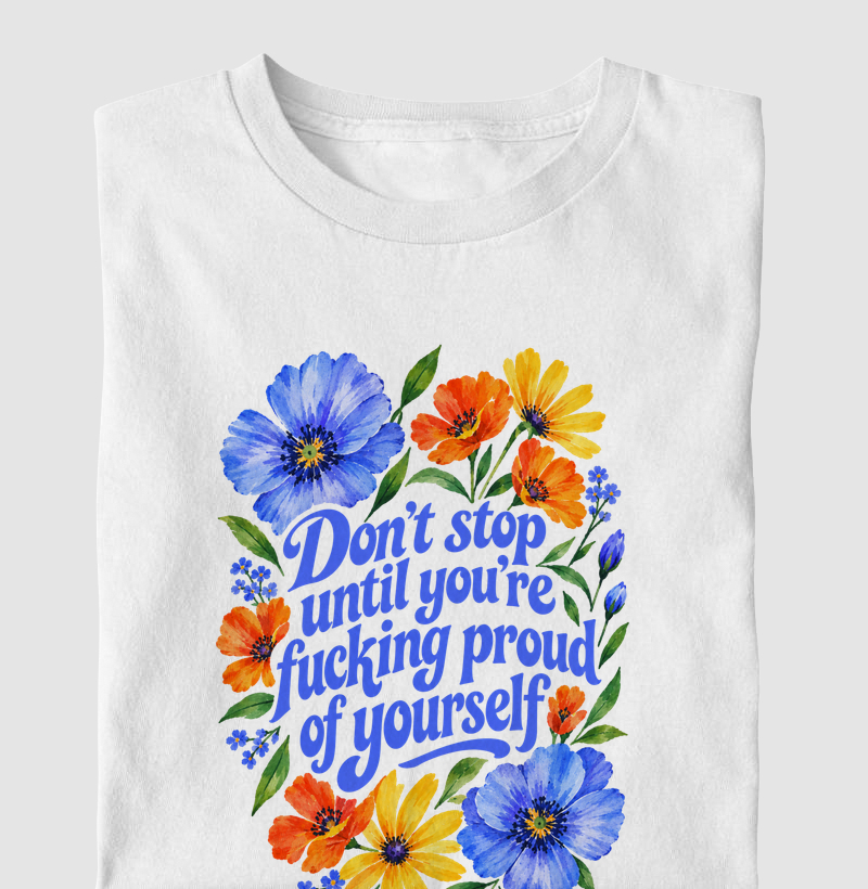 Don´t stop until you're fucking proud of yourself. 