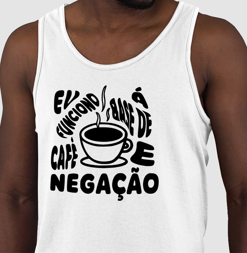 Eu funciono à base de café e negação.