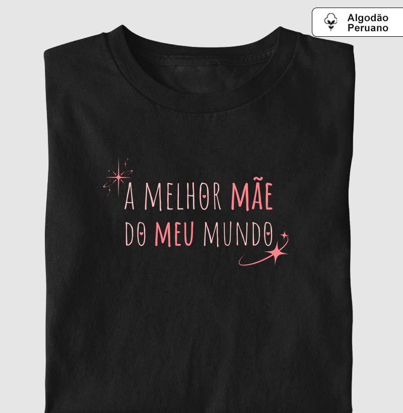 A Melhor Mãe do Meu Mundo - Algodão Peruano Premium