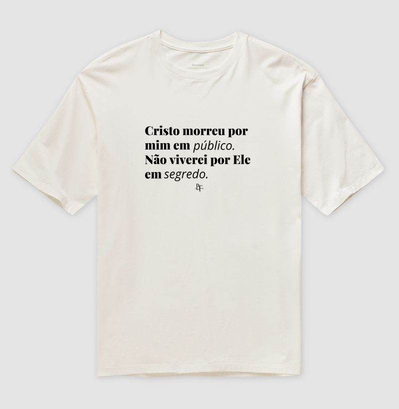 Cristo morreu por mim em público. Não viverei por Ele em segredo! - Camiseta Oversized